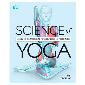 Science of Yoga: Understand the Anatomy and Physiology to Perfect Your Practice